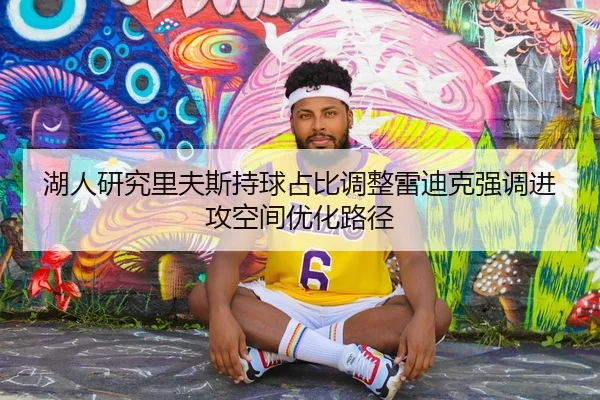 湖人研究里夫斯持球占比调整雷迪克强调进攻空间优化路径